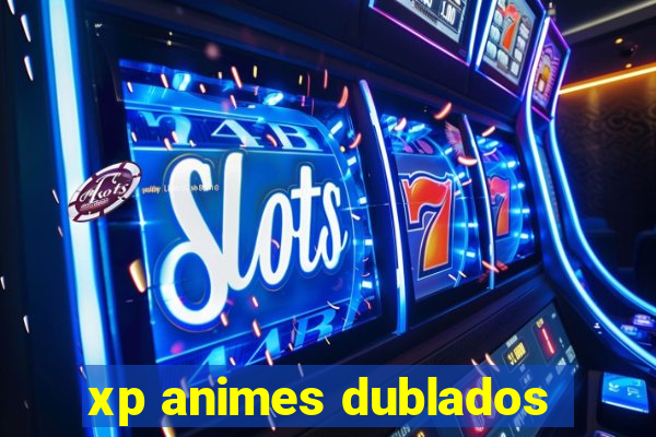 xp animes dublados